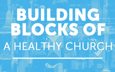Building Blocks of a Healthy Church: The Importance of a Healthy Staff